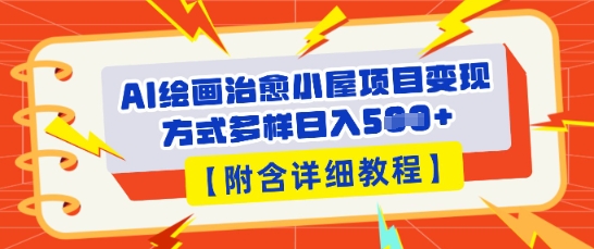 AI绘画治愈小屋项目，变现方式多样，小白也能操作(附详细教程) - 壹启创课-壹启创课