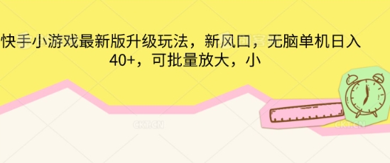 快手小游戏最新版升级玩法，新风口，无脑单机日入40+，可批量放大 - 壹启创课-壹启创课