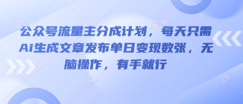 公众号流量主分成计划,每天只需Ai生成文章发布单日变现数张,无脑操作,有手就行-壹启创课