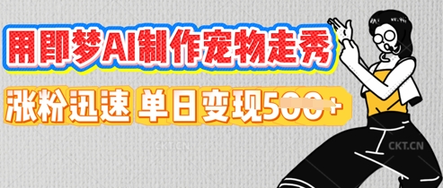 用即梦AI制作宠物走秀，涨粉迅速，单日变现5张 - 壹启创课-壹启创课