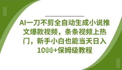 AI一刀不剪全自动生成小说推文爆款视频，条条视频上热门，新手小白也能当天日入数张-壹启创课