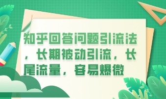 知乎回答问题引流法，长期被动引流，长尾流量，私域变现必学课程 - 壹启创课-壹启创课