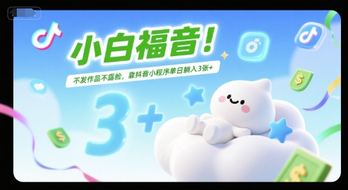 小白福音!不发作品不露脸,靠抖音小程序单日躺入3张+-壹启创课