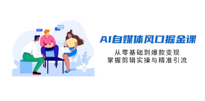 （14329期）AI自媒体风口掘金课，从零基础到爆款变现，掌握剪辑实操与精准引流 - 壹启创课-壹启创课