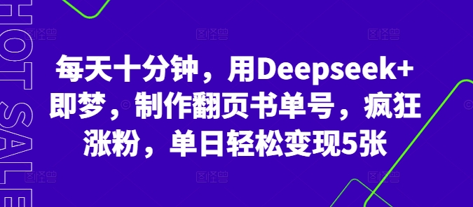 每天十分钟，用Deepseek+即梦，制作翻页书单号，疯狂涨粉，单日轻松变现5张-壹启创课