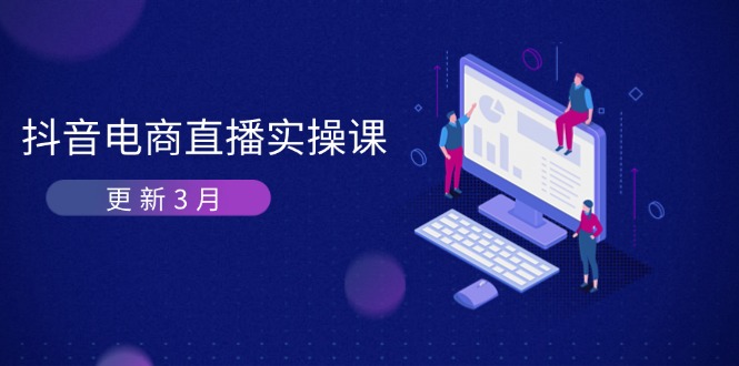 （14253期）抖音电商直播实操课-更新3月 深度剖析算法机制 快速提升直播GMV与带货变现 - 壹启创课-壹启创课