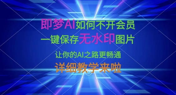 即梦AI如何不开会员，一键保存无水印图片，让你的AI之路更畅通，详细教学来啦 - 壹启创课-壹启创课