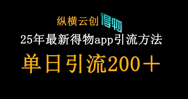25年最新得物app引流创业粉方法，单日引流200+ - 壹启创课-壹启创课