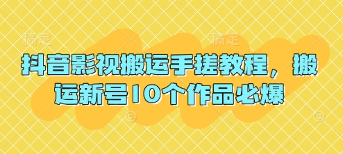 抖音影视搬运手搓教程，搬运新号10个作品必爆 - 壹启创课-壹启创课