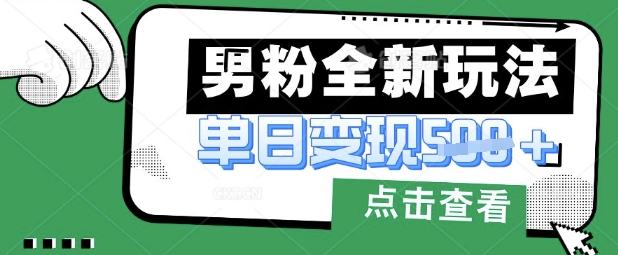 最新男粉暴力变现项目实操版教程，小白也能轻松上手，月入1w【揭秘】 - 壹启创课-壹启创课