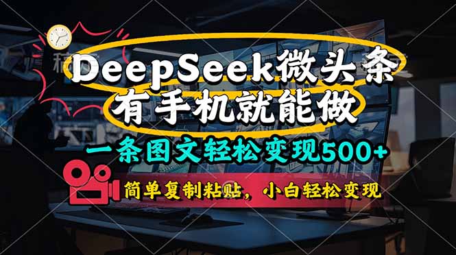 （14318期）一条图文轻松变现500+，DeeSeep微头条，有手机就能做，简单复制粘贴，... - 壹启创课-壹启创课