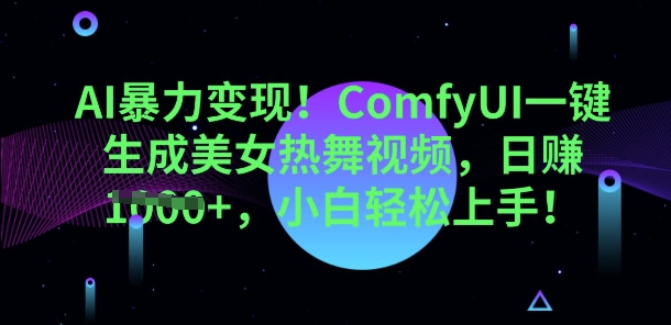 AI暴力变现,ComfyUI一键生成美女热舞视频,小白轻松上手-壹启创课
