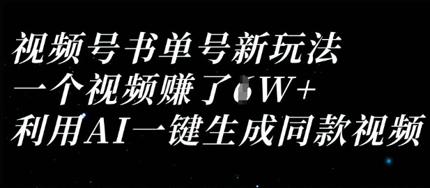 视频号书单号新玩法，一个视频收益过1W，利用AI一键生成同款视频 - 壹启创课-壹启创课