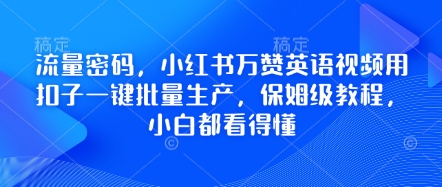 流量密码，小红书万赞英语视频用扣子一键批量生产，保姆级教程，小白都看得懂 - 壹启创课-壹启创课